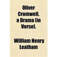Oliver Cromwell, a Drama [In Verse].