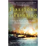 Firestorm at Peshtigo A Town, Its People, and the Deadliest Fire in American History