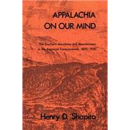 Appalachia on Our Mind : The Southern Mountains and Mountaineers in the American Consciousness, 1870-1920