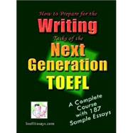 How to Prepare for the Writing Tasks of the Next Generation TOEFL : A Complete Course with 187 Sample Essays