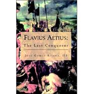 Flavius Aetius: The Last Conqueror