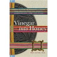 Vinegar into Honey Seven Steps to Understanding and Transforming Anger, Aggression, and Violence