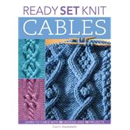 Ready, Set, Knit Cables Learn to Cable with 20 Designs and 10 Projects