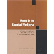 Women in the Chemical Workforce : A Workshop Report to the Chemical Sciences Roundtable
