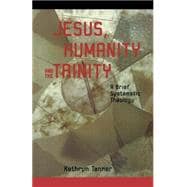 Jesus, Humanity and the Trinity : A Brief Systematic Theology