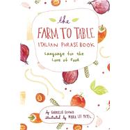 The Farm to Table Italian Phrasebook Language for the Love of Food