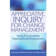Appreciative Inquiry for Change Management: Using Ai to Facilitate Organizational Development