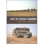 Art of Being Tuareg : Sahara Nomads in a Modern World