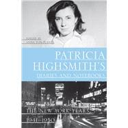 Patricia Highsmith's Diaries and Notebooks The New York Years, 1941-1950