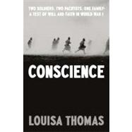 Conscience : Two Soldiers, Two Pacifists, One Family--A Test of Will and Faith in World War I