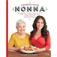 Cooking with Nonna Celebrate Food & Family With Over 100 Classic Recipes from Italian Grandmothers