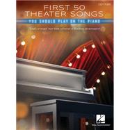 First 50 Theater Songs You Should Play on Piano: Simply Arranged, Must-Know Broadway Showstoppers Arranged for Easy Piano with Lyrics