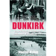 Dunkirk From Disaster to Deliverance - Testimonies of the Last Survivors