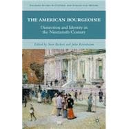 The American Bourgeoisie Distinction and Identity in the Nineteenth Century