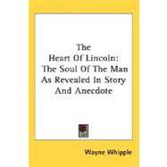 The Heart Of Lincoln: The Soul of the Man As Revealed in Story and Anecdote