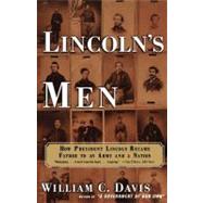 Lincoln's Men How President Lincoln Became Father to an Army and a Nation