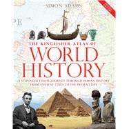 The Kingfisher Atlas of World History A pictoral guide to the world's people and events, 10000BCE-present