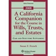 A California Companion for the Course in Wills, Trusts, and Estates 2008: Case and Statutory Supplement