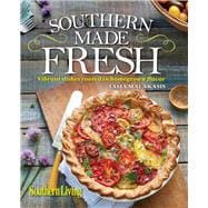 Southern Living Southern Made Fresh Vibrant Dishes Rooted in Homegrown Flavor