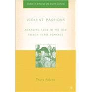Violent Passions Managing Love in the Old French Verse Romance
