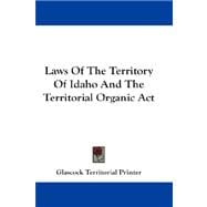 Laws of the Territory of Idaho and the Territorial Organic Act