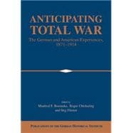 Anticipating Total War: The German and American Experiences, 1871â€“1914
