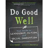 Do Good Well : Your Guide to Leadership, Action, and Social Innovation