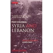 Post-Colonial Syria and Lebanon The Decline of Arab Nationalism and the Triumph of the State