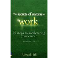 The Secrets of Success at Work  - Second Edition: 10 Steps to Accelerating Your Career