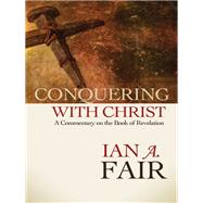 Conquering with Christ: A Commentary on the Book of Revelation