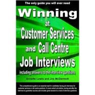 Winning at Customer Services And Call Centre Job Interviews: Including Answers to the Interview Questions