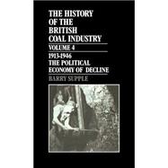 The History of the British Coal Industry  Volume 4: 1913-1946: The Political Economy of Decline