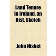 Land Tenure in Ireland, an Hist. Sketch