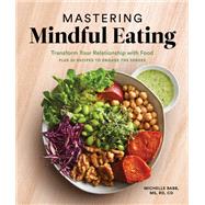 Mastering Mindful Eating Transform Your Relationship with Food, Plus 30 Recipes to Engage the Senses (A S elf Care Cookbook)