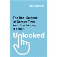 Unlocked The Real Science of Screen Time (and how to spend it better)