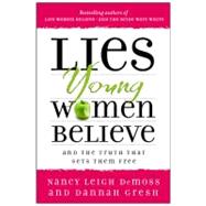 Lies Young Women Believe And the Truth that Sets Them Free