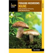Foraging Mushrooms Maine Finding, Identifying, and Preparing Edible Wild Mushrooms
