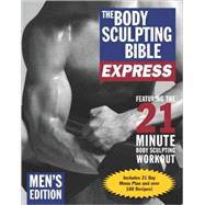 The Body Sculpting Bible Express for Men (Bonus Feature: 75 Quick & Healthy Recipes) The Fastest Way to Lose Fat and Gain Muscle