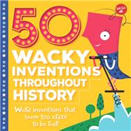 50 Wacky Inventions Throughout History Weird inventions that seem too crazy to be real!