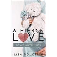 A Fierce Love 30 Days of Encouragement for Your Mama Bear Heart