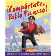 ¡Compórtate, Pablo Picasso! (Spanish language edition of Just Behave, Pable Picasso!)