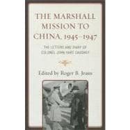 The Marshall Mission to China, 1945–1947 The Letters and Diary of Colonel John Hart Caughey