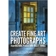Create Fine Art Photographs from Historic Places and Rusty Things