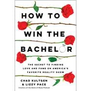 How to Win the Bachelor The Secret to Finding Love and Fame on America's Favorite Reality Show