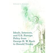 Ideals, Interests, and U.S. Foreign Policy from George H. W. Bush to Donald Trump