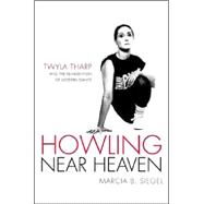 Howling near Heaven : Twyla Tharp and the Reinvention of Modern Dance