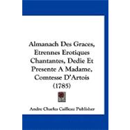 Almanach Des Graces, Etrennes Erotiques Chantantes, Dedie Et Presente a Madame, Comtesse D'artois