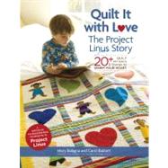 Quilt It with Love: The Project Linus Story 20+ Quilt Patterns & Stories to Warm Your Heart