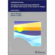 Looking Forward: The Speech and Swallowing Guidebook for People with Cancer of the Larynx or Tongue