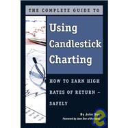 The Complete Guide to Using Candlestick Charting: How to Earn High Rates of Return—Safely